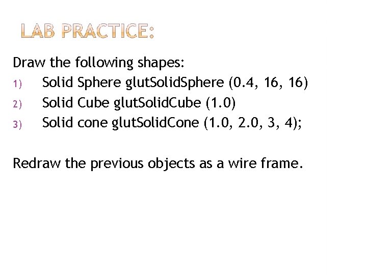 Draw the following shapes: 1) Solid Sphere glut. Solid. Sphere (0. 4, 16) 2)