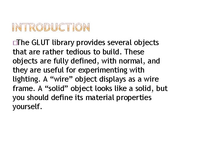 �The GLUT library provides several objects that are rather tedious to build. These objects