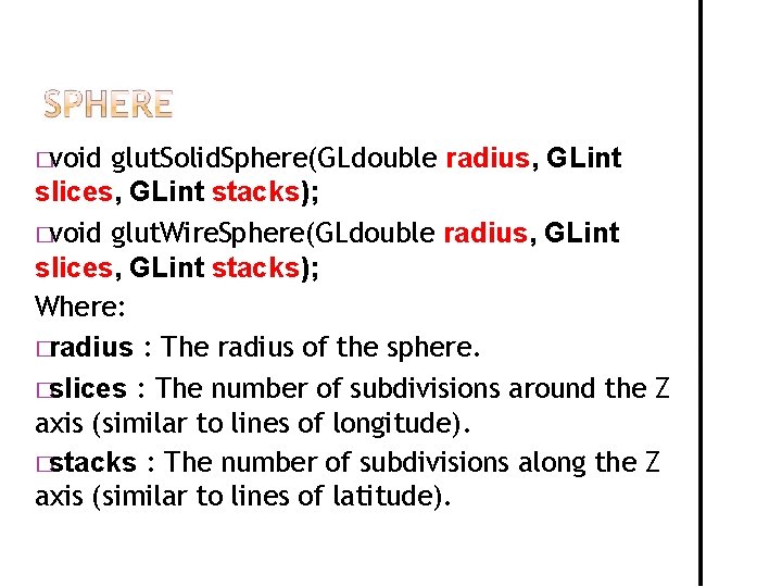 �void glut. Solid. Sphere(GLdouble radius, GLint slices, GLint stacks); �void glut. Wire. Sphere(GLdouble radius,