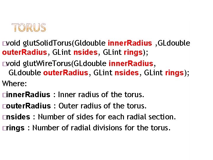 �void glut. Solid. Torus(Gldouble inner. Radius , GLdouble outer. Radius, GLint nsides, GLint rings);