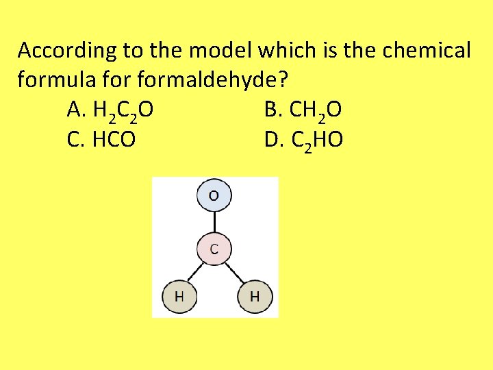 According to the model which is the chemical formula formaldehyde? A. H 2 C According to the model which is the chemical formula formaldehyde? A. H 2 C