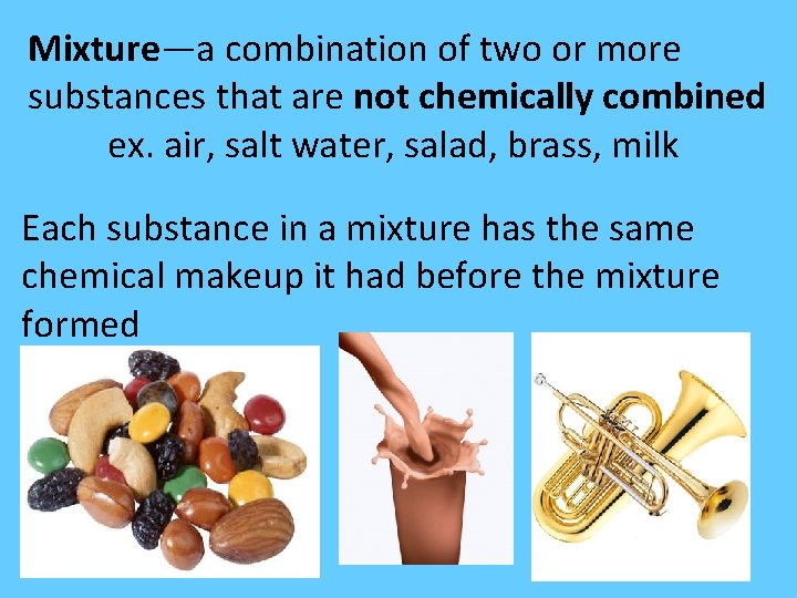Mixture—a combination of two or more substances that are not chemically combined ex. air, Mixture—a combination of two or more substances that are not chemically combined ex. air,