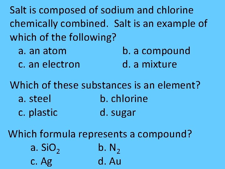 Salt is composed of sodium and chlorine chemically combined. Salt is an example of Salt is composed of sodium and chlorine chemically combined. Salt is an example of