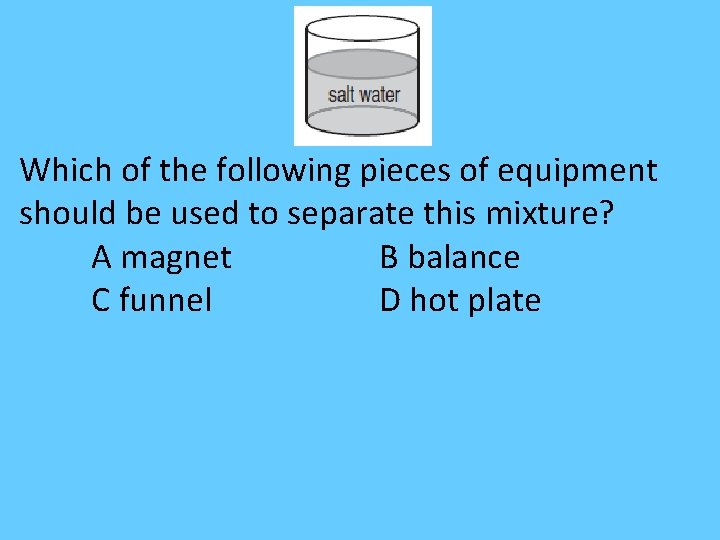 Which of the following pieces of equipment should be used to separate this mixture? Which of the following pieces of equipment should be used to separate this mixture?