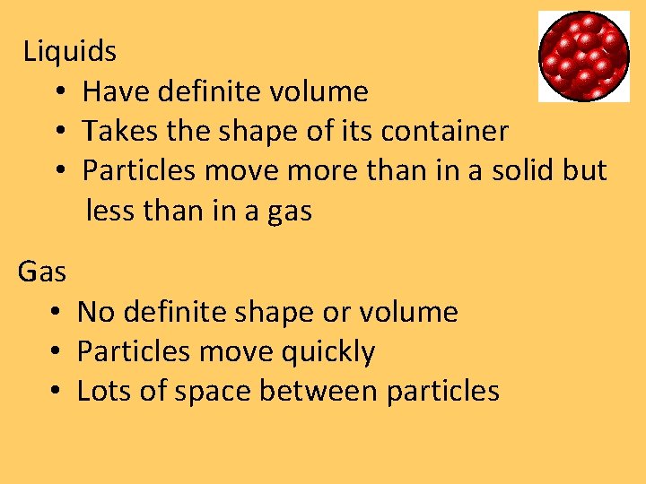 Liquids • Have definite volume • Takes the shape of its container • Particles Liquids • Have definite volume • Takes the shape of its container • Particles