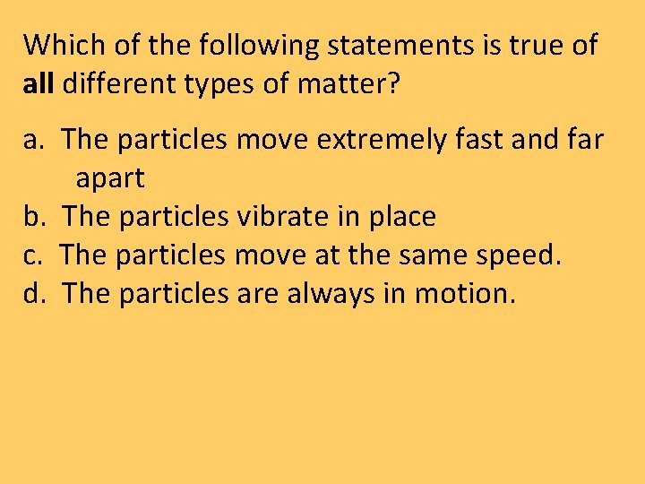 Which of the following statements is true of all different types of matter? a. Which of the following statements is true of all different types of matter? a.