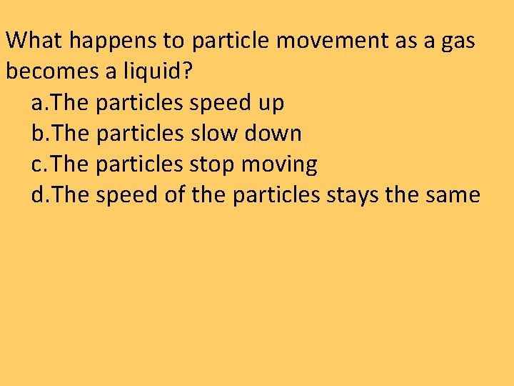 What happens to particle movement as a gas becomes a liquid? a. The particles What happens to particle movement as a gas becomes a liquid? a. The particles
