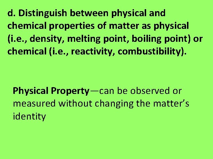 d. Distinguish between physical and chemical properties of matter as physical (i. e. , d. Distinguish between physical and chemical properties of matter as physical (i. e. ,