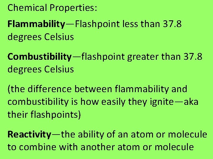 Chemical Properties: Flammability—Flashpoint less than 37. 8 degrees Celsius Combustibility—flashpoint greater than 37. 8 Chemical Properties: Flammability—Flashpoint less than 37. 8 degrees Celsius Combustibility—flashpoint greater than 37. 8
