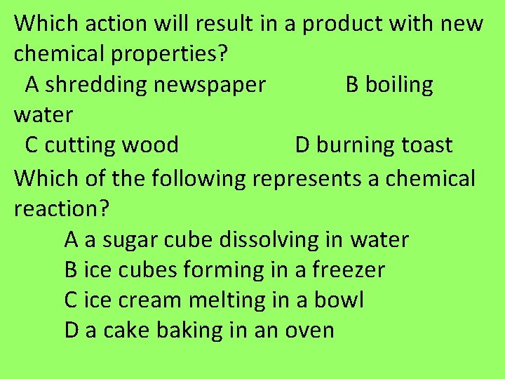 Which action will result in a product with new chemical properties? A shredding newspaper Which action will result in a product with new chemical properties? A shredding newspaper