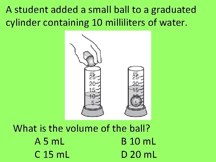 A student added a small ball to a graduated cylinder containing 10 milliliters of A student added a small ball to a graduated cylinder containing 10 milliliters of