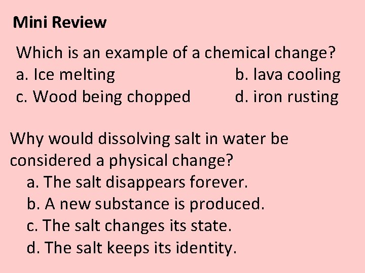 Mini Review Which is an example of a chemical change? a. Ice melting b. Mini Review Which is an example of a chemical change? a. Ice melting b.