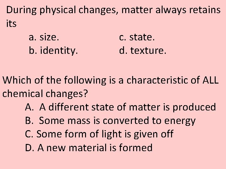 During physical changes, matter always retains its a. size. c. state. b. identity. d. During physical changes, matter always retains its a. size. c. state. b. identity. d.