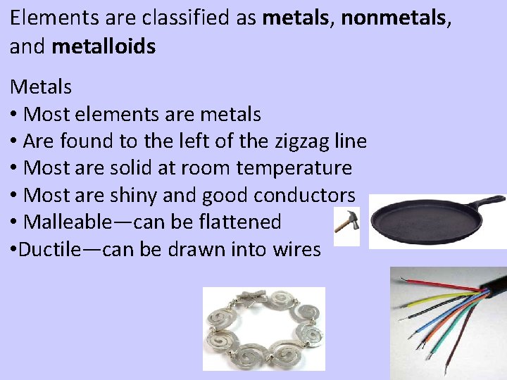 Elements are classified as metals, nonmetals, and metalloids Metals • Most elements are metals Elements are classified as metals, nonmetals, and metalloids Metals • Most elements are metals