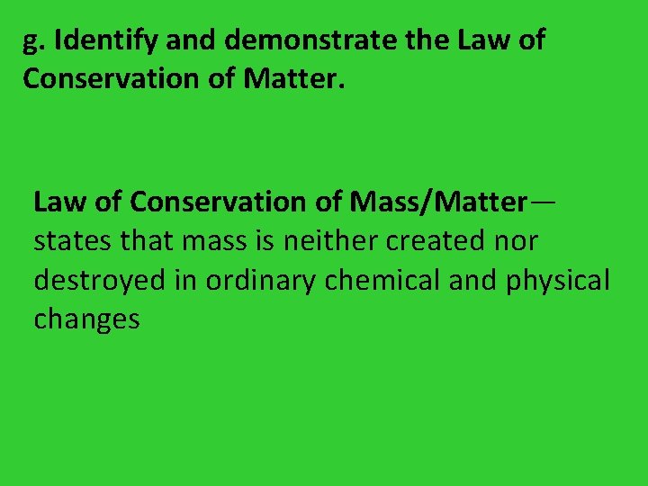 g. Identify and demonstrate the Law of Conservation of Matter. Law of Conservation of g. Identify and demonstrate the Law of Conservation of Matter. Law of Conservation of
