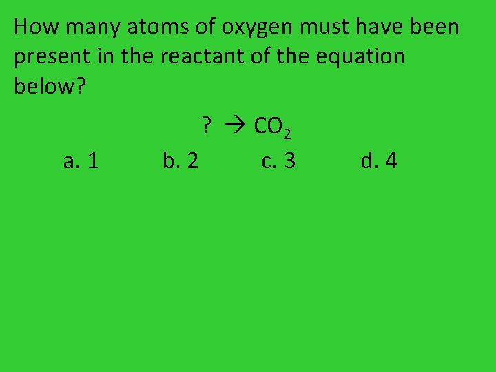 How many atoms of oxygen must have been present in the reactant of the How many atoms of oxygen must have been present in the reactant of the