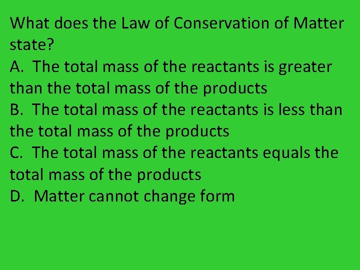 What does the Law of Conservation of Matter state? A. The total mass of What does the Law of Conservation of Matter state? A. The total mass of