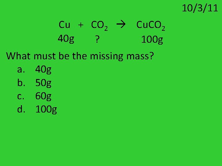 10/3/11 Cu + CO 2 Cu. CO 2 40 g ? 100 g What 10/3/11 Cu + CO 2 Cu. CO 2 40 g ? 100 g What