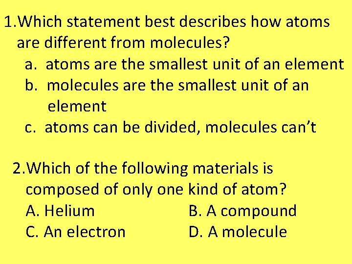 1. Which statement best describes how atoms are different from molecules? a. atoms are 1. Which statement best describes how atoms are different from molecules? a. atoms are