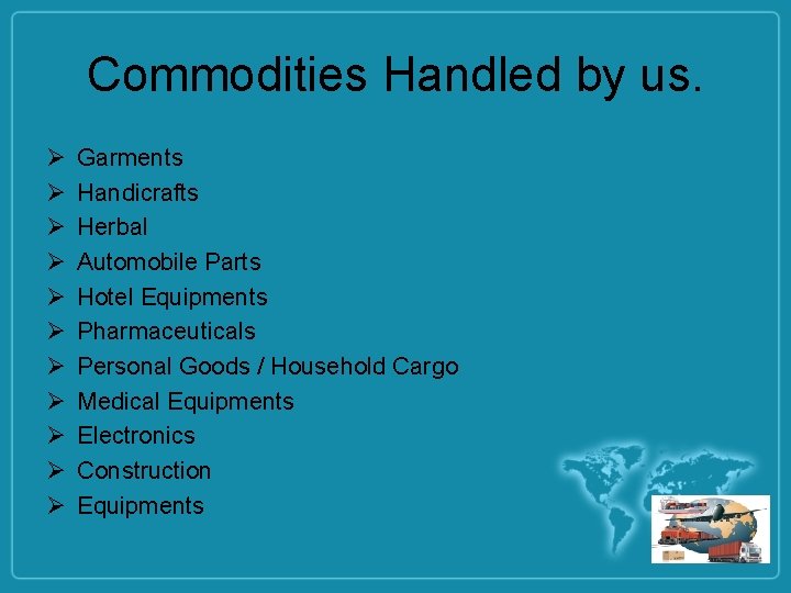 Commodities Handled by us. Ø Ø Ø Garments Handicrafts Herbal Automobile Parts Hotel Equipments