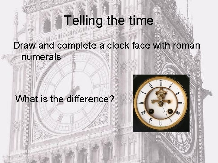 Telling the time Draw and complete a clock face with roman numerals What is