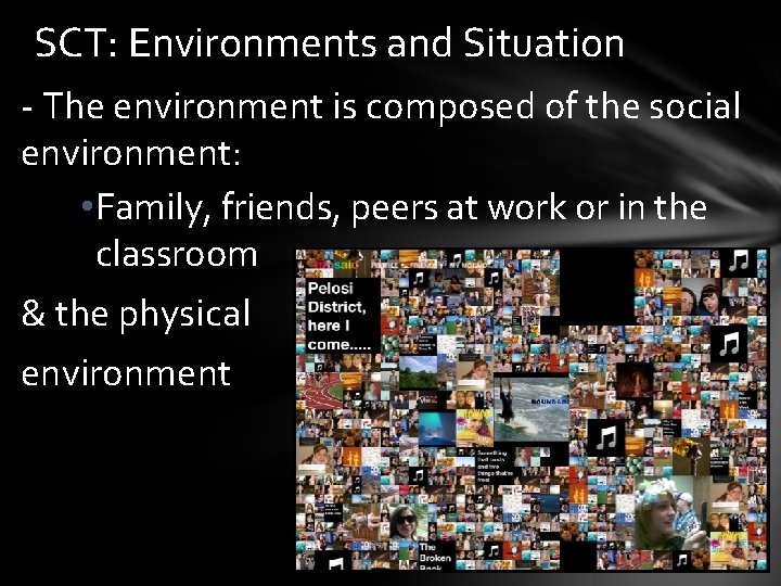 SCT: Environments and Situation - The environment is composed of the social environment: •