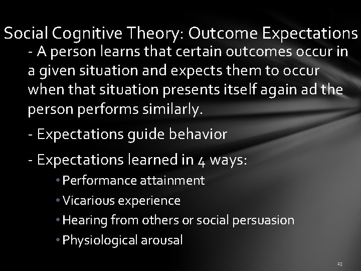 Social Cognitive Theory: Outcome Expectations - A person learns that certain outcomes occur in