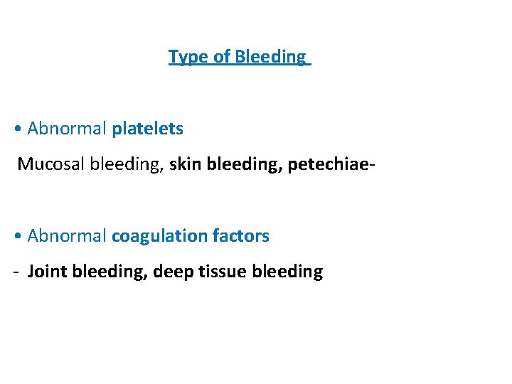 Type of Bleeding • Abnormal platelets Mucosal bleeding, skin bleeding, petechiae • Abnormal coagulation