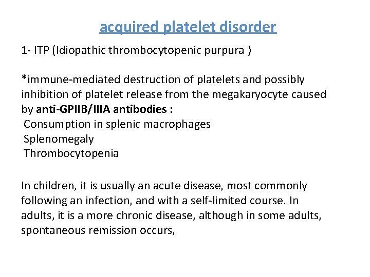 acquired platelet disorder 1 - ITP (Idiopathic thrombocytopenic purpura ) *immune-mediated destruction of platelets