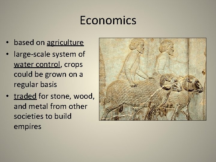 Economics • based on agriculture • large-scale system of water control, crops could be
