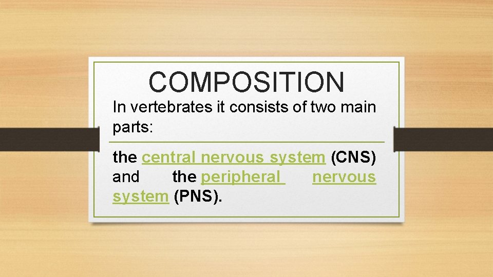 COMPOSITION In vertebrates it consists of two main parts: the central nervous system (CNS)