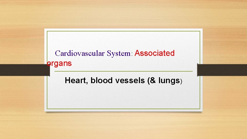 Cardiovascular System: Associated organs Heart, blood vessels (& lungs) 