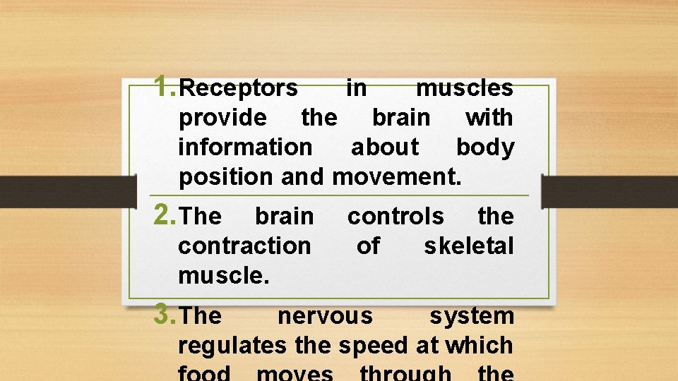 1. Receptors in 2. The controls the of skeletal muscles provide the brain with