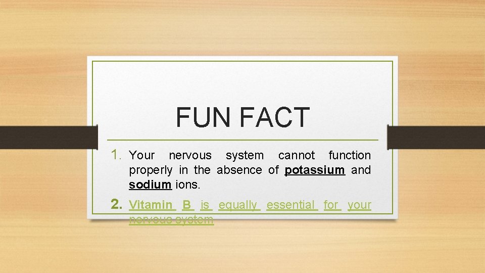 FUN FACT 1. Your nervous system cannot function properly in the absence of potassium