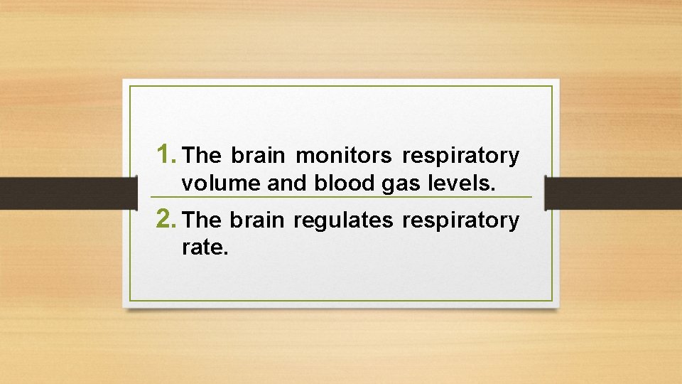 1. The brain monitors respiratory volume and blood gas levels. 2. The brain regulates