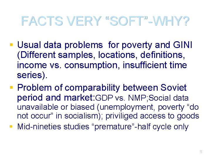 FACTS VERY “SOFT”-WHY? § Usual data problems for poverty and GINI (Different samples, locations,