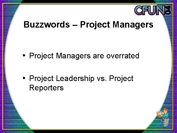 Buzzwords – Project Managers • Project Managers are overrated • Project Leadership vs. Project