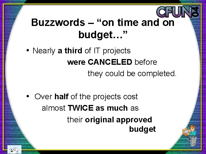 Buzzwords – “on time and on budget…” • Nearly a third of IT projects