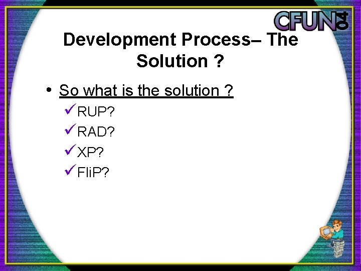 Development Process– The Solution ? • So what is the solution ? üRUP? üRAD?