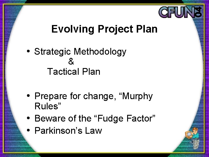 Evolving Project Plan • Strategic Methodology & Tactical Plan • Prepare for change, “Murphy