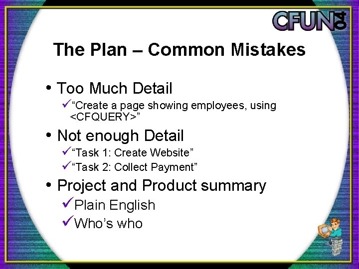 The Plan – Common Mistakes • Too Much Detail ü“Create a page showing employees,