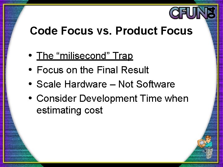 Code Focus vs. Product Focus • • The “milisecond” Trap Focus on the Final