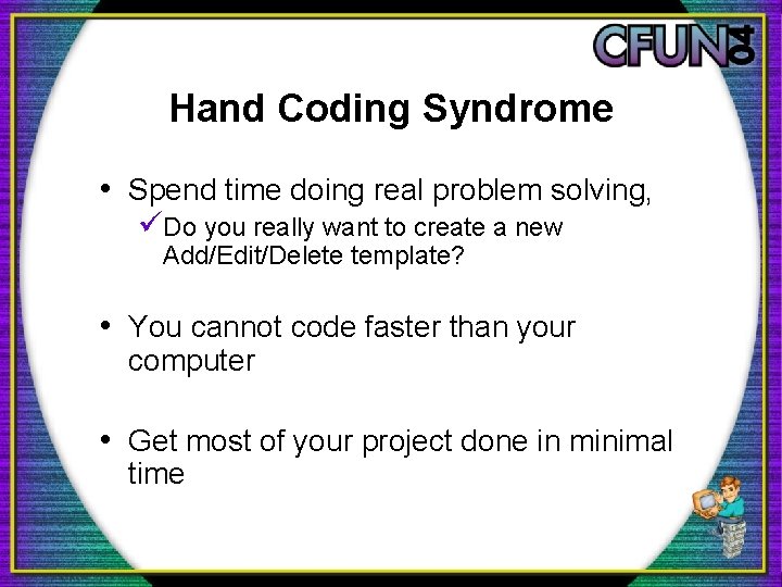 Hand Coding Syndrome • Spend time doing real problem solving, üDo you really want