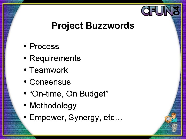 Project Buzzwords • Process • Requirements • Teamwork • Consensus • “On-time, On Budget”
