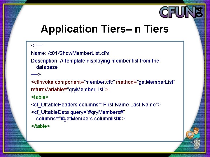 Application Tiers– n Tiers <!—Name: /c 01/Show. Member. List. cfm Description: A template displaying