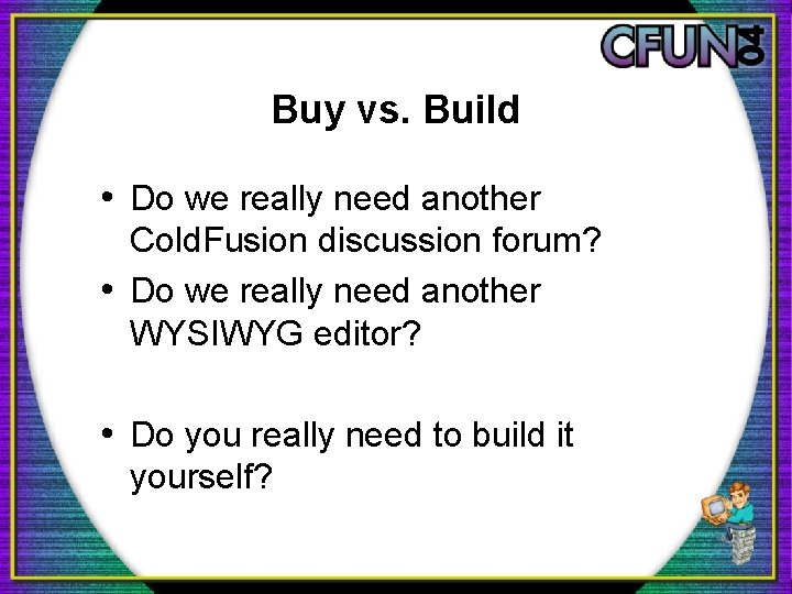 Buy vs. Build • Do we really need another Cold. Fusion discussion forum? •