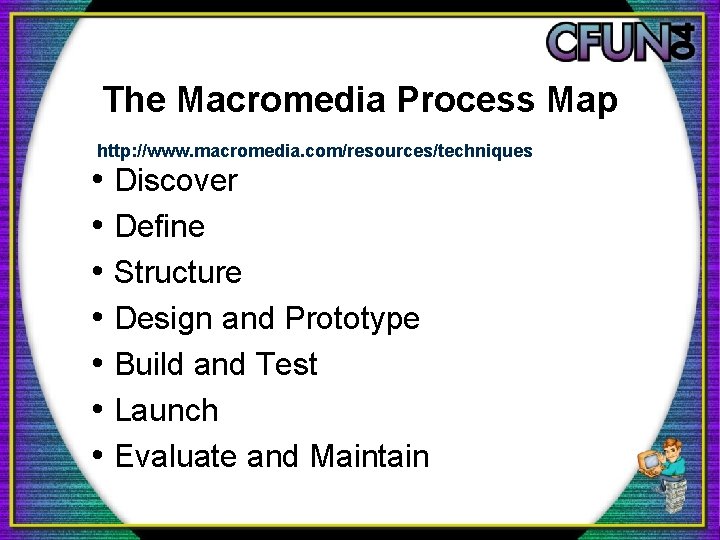 The Macromedia Process Map http: //www. macromedia. com/resources/techniques • Discover • Define • Structure