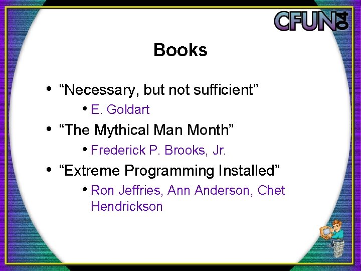 Books • “Necessary, but not sufficient” • E. Goldart • “The Mythical Man Month”