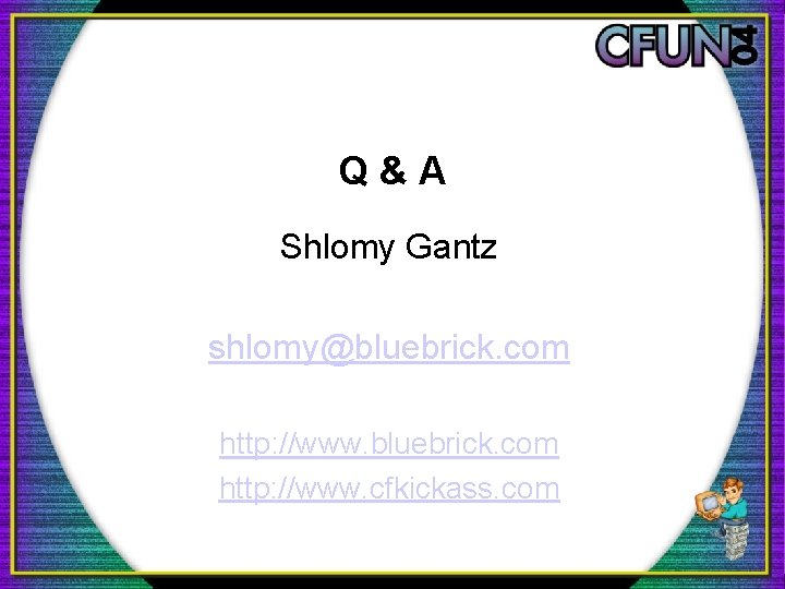 Q&A Shlomy Gantz shlomy@bluebrick. com http: //www. cfkickass. com 