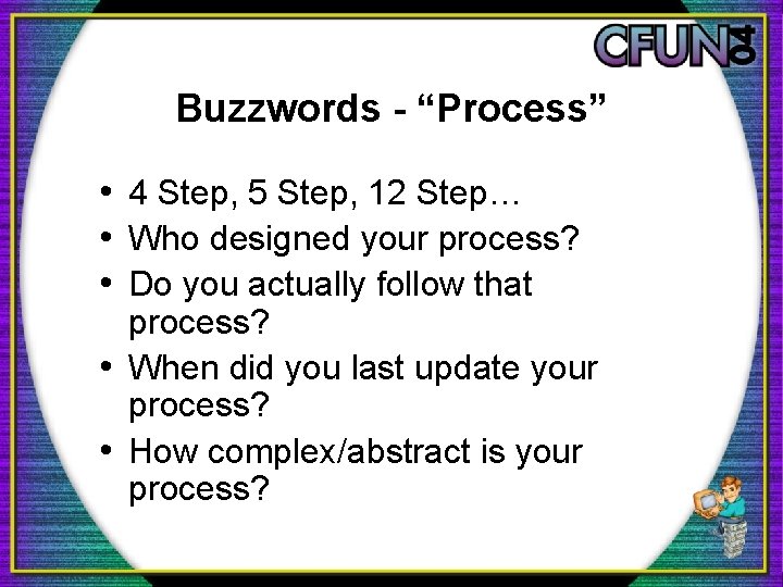 Buzzwords - “Process” • 4 Step, 5 Step, 12 Step… • Who designed your